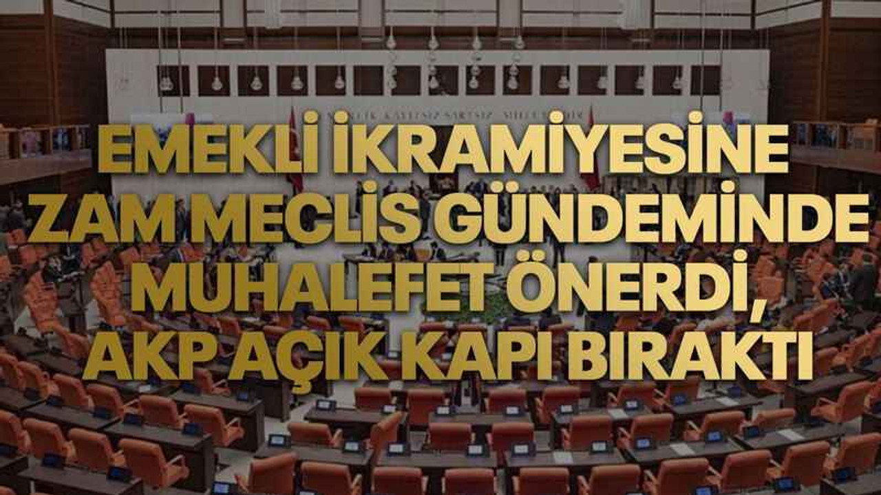 Emekli ikramiyesine zam meclis gündeminde. Muhalefet önerdi, AKP açık kapı bıraktı